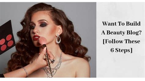 Want To Build A Beauty Blog? [Follow These 6 Steps]