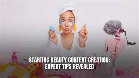 Starting Beauty Content Creation: Expert Tips Revealed - Subscribed.FYI