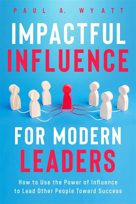 Impactful Influence for Modern Leaders: How to Use the Power of ...