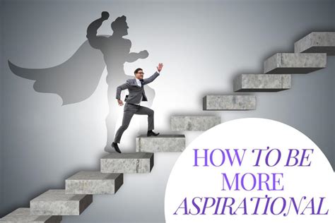 What It Means To Be Aspirational: 10 Ways You Can Be More Aspirational